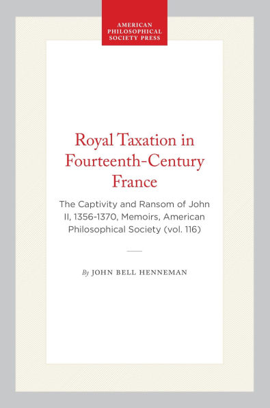 Royal Taxation in Fourteenth-Century France: The Captivity and Ransom of John II, 1356-1370, Memoirs, American Philosophical Society (vol. 116)