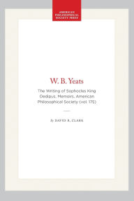 Title: W. B. Yeats: The Writing of Sophocles King Oedipus, Memoirs, American Philosophical Society (vol. 175), Author: David R. Clark