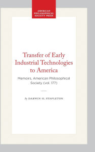 Title: Transfer of Early Industrial Technologies to America: Memoirs, American Philosophical Society (vol. 177), Author: Darwin H. Stapleton