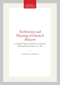 Title: Architecture and Planning of Classical Moscow: A Cultural History, Memoirs, American Philosophical Society (vol. 181), Author: Albert J. Schmidt