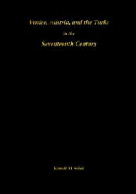 Title: Venice, Austria, And The Turks In The Seventeenth Century, Author: Kenneth M. Setton