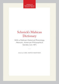 Title: Schmick's Mahican Dictionary: With a Mahican Historical Phonology, Memoirs, American Philosophical Society (vol. 197), Author: Carl David Masthay