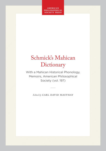 Schmick's Mahican Dictionary: With a Mahican Historical Phonology, Memoirs, American Philosophical Society (vol. 197)