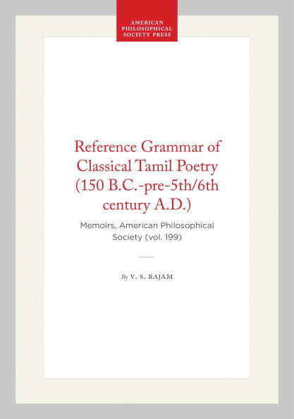Reference Grammar of Classical Tamil Poetry (150 B.C.-pre-5th/6th century A.D.): Memoirs, American Philosophical Society (vol. 199)