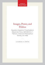 Title: Images, Power, and Politics: Figurative Aspects of Esarhaddon's Babylonian Policy (681-669 B.C.), Memoirs, American Philosophical Society (vol. 208), Author: Barbara N. Porter