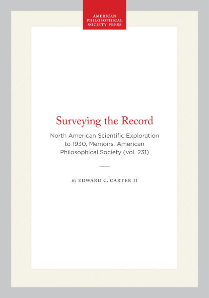 Surveying the Record: North American Scientific Exploration to 1930, Memoirs, American Philosophical Society (vol. 231)