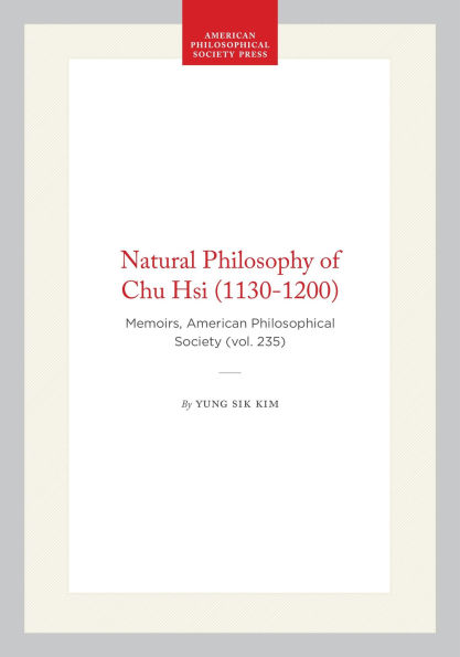 Natural Philosophy of Chu Hsi (1130-1200): Memoirs, American Philosophical Society (vol. 235)
