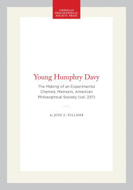 Title: Young Humphry Davy: The Making of an Experimental Chemist, Memoirs, American Philosophical Society (vol. 237), Author: June Z. Fullmer