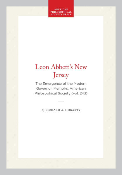 Leon Abbett's New Jersey: The Emergence of the Modern Governor, Memoirs, American Philosophical Society (vol. 243)