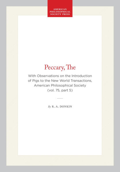 The Peccary: With Observations on the Introduction of Pigs to the New World, Transactions, American Philosophical Society (vol. 75, part 5)