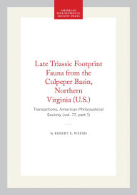 Title: Late Triassic Footprint Fauna from the Culpeper Basin, Northern Virginia (U.S.): Transactions, American Philosophical Society (vol. 77, part 1), Author: Robert E. Weems