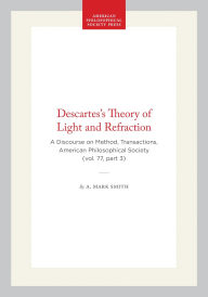 Title: Descartes's Theory of Light and Refraction: A Discourse on Method, Transactions, American Philosophical Society (vol. 77, part 3), Author: A. Mark Smith