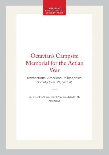 Octavian's Campsite Memorial for the Actian War: Transactions, American Philosophical Society (vol. 79, part 4)