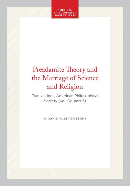 Preadamite Theory and the Marriage of Science and Religion: Transactions, American Philosophical Society (vol. 82, part 3)