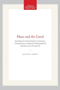 Title: Mace and the Gavel: Symbols of Government in America, Transactions, American Philosophical Society (vol. 87, part 4), Author: Silvio A. Bedini