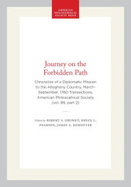 Title: Journey on the Forbidden Path: Chronicles of a Diplomatic Mission to the Allegheny Country, March-September, 1760 Transactions, American Philosophical Society (vol. 89, part 2), Author: Robert S. Grumet
