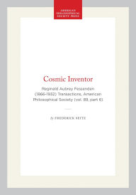 Title: Cosmic Inventor: Reginald Aubrey Fessenden (1866-1932) Transactions, American Philosophical Society (vol. 89, part 6), Author: Frederick Seitz