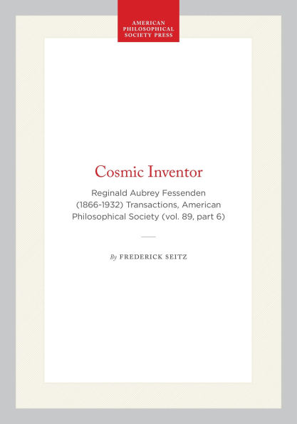 Cosmic Inventor: Reginald Aubrey Fessenden (1866-1932) Transactions, American Philosophical Society (vol. 89, part 6)