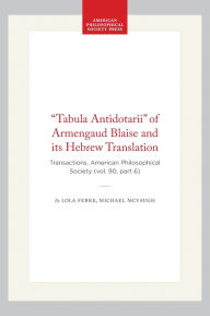 Title: Tabula Antidotarii of Armengaud Blaise and its Hebrew Translation: Transactions, American Philosophical Society (vol. 90, part 6), Author: Lola Ferre