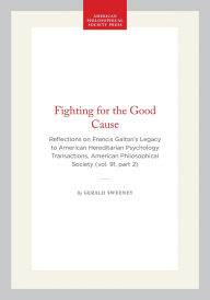 Title: Fighting for the Good Cause: Reflections on Francis Galton's Legacy to American Hereditarian Psychology Transactions, American Philosophical Society (vol. 91, part 2), Author: Gerald Sweeney