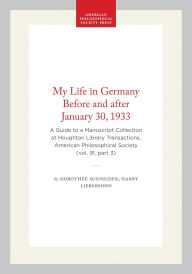 Title: My Life in Germany Before and after January 30, 1933: A Guide to a Manuscript Collection at Houghton Library Transactions, American Philosophical Society (vol. 91, part 3), Author: Dorothee Schneider