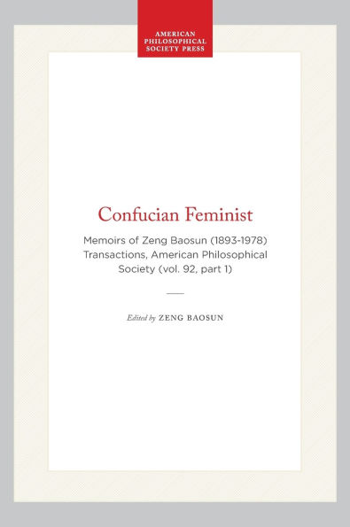 Confucian Feminist: Memoirs of Zeng Baosun (1893-1978) Transactions, American Philosophical Society (vol. 92, part 1)