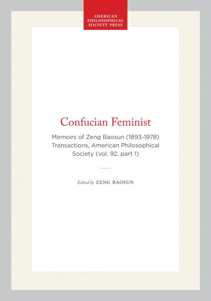 Confucian Feminist: Memoirs of Zeng Baosun (1893-1978) Transactions, American Philosophical Society (vol. 92, part 1)