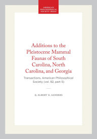 Title: Additions to the Pleistocene Mammal Faunas of South Carolina, North Carolina, and Georgia: Transactions, American Philosophical Society (vol. 92, part 5), Author: Albert E. Sanders