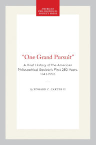 Title: One Grand Pursuit: A Brief History of the American Philosophical Society's First 250 Years, 1743-1993, Author: Edward C. Carter II