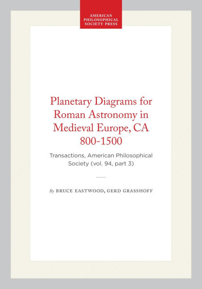 Planetary Diagrams for Roman Astronomy in Medieval Europe, CA 800-1500: Transactions, American Philosophical Society (vol. 94, part 3)