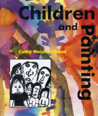 Title: Children And Painting / Edition 1, Author: Cathy Weisman Topal