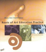 Title: Roots of Art Education Practice / Edition 1, Author: Mary Ann Stankowicz