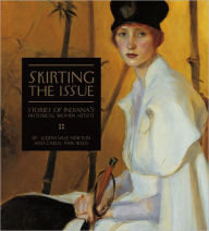 Title: Skirting the Issue: Stories of Indiana's Historical Women Artists, Author: Judith Vale Newton