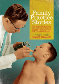 Title: Family Practice Stories: Memories, Reflections, and Stories of Hoosier Family Doctors of the Mid-Twentieth Century, Author: Richard Feldman