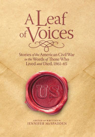 Title: A Leaf of Voices: Stories of the American Civil War in the Words of Those Who Lived and Died, 1861-65, Author: Jennifer McSpadden