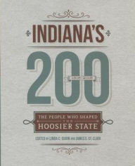 Title: Indiana's 200, 1816-2016 : The People Who Shaped the Hoosier State, Author: Linda C. Gugin