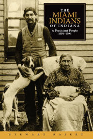 Title: The Miami Indians of Indiana: A Persistent People, 1654-1994, Author: Stewart Rafert