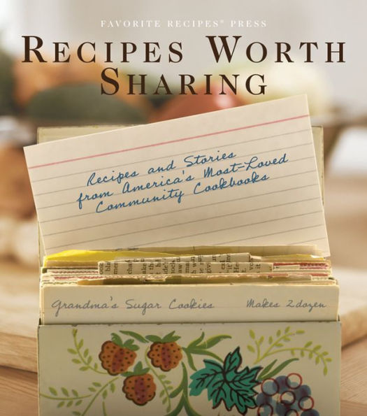 Recipes Worth Sharing: Recipes and Stories from America's Most-Loved Community Cookbooks