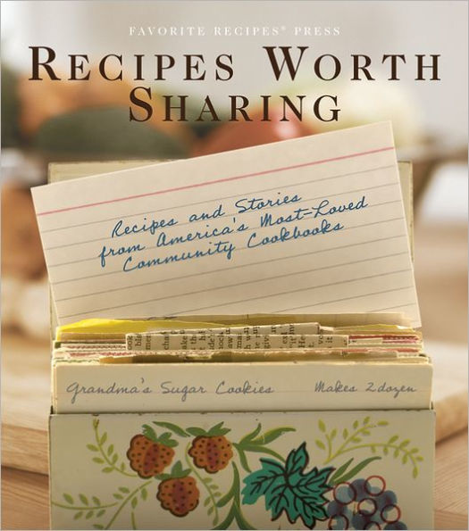 Recipes Worth Sharing: Recipes & Stories from America's Most-Loved Community Cookbooks