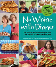 Title: No Whine With Dinner: 150 Healthy Kid-Tested Recipes from the Meal Makeover Moms, Author: Liz Weiss