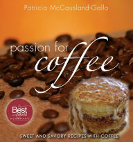 Title: Passion for Coffee: Sweet and Savory Recipes with Coffee, Author: McCausland-Gallo