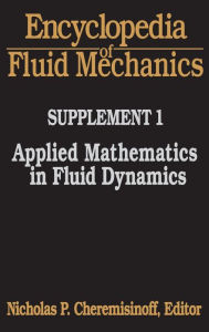 Title: Encyclopedia of Fluid Mechanics: Supplement 1: Applied Mathematics in Fluid Dynamics, Author: Nicholas P Cheremisinoff Consulting Engineer