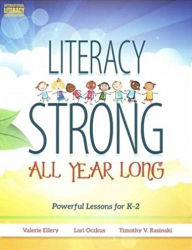 Title: Literacy Strong All Year Long: Powerful Lessons for K-12, Author: Valerie Ellery