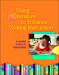 Title: Using Literature to Enhance Writing Instruction: A Guide for K-5 Teachers / Edition 1, Author: Rebecca Olness