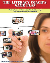 Title: The Literacy Coach's Game Plan: Making Teacher Collaboration, Student Learning,, Author: Maya Sadder