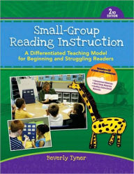 Title: Small-Group Reading Instruction: A Differentiated Teaching Model for Beginning and Struggling Readers [With CDROM] / Edition 2, Author: Beverly Tyner