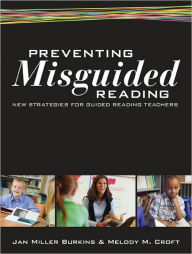 Title: Preventing Misguided Reading: New Strategies for Guided Reading Teachers, Author: Jan Miller Burkins