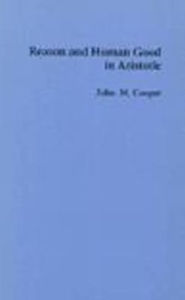 Title: Reason and Human Good in Aristotle / Edition 1, Author: John M. Cooper
