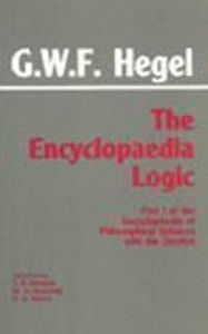 Title: The Encyclopaedia Logic: Part I of the Encyclopaedia of the Philosophical Sciences with the Zustze, Author: G. W. F. Hegel