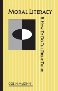 Title: Moral Literacy: Or How to Do the Right Thing, Author: Colin McGinn